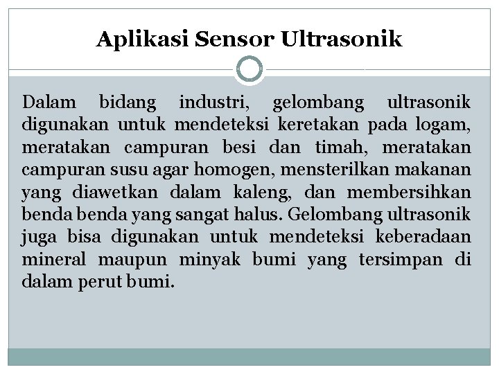 Aplikasi Sensor Ultrasonik Dalam bidang industri, gelombang ultrasonik digunakan untuk mendeteksi keretakan pada logam,