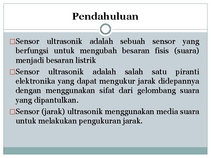 Pendahuluan �Sensor ultrasonik adalah sebuah sensor yang berfungsi untuk mengubah besaran fisis (suara) menjadi Pendahuluan �Sensor ultrasonik adalah sebuah sensor yang berfungsi untuk mengubah besaran fisis (suara) menjadi