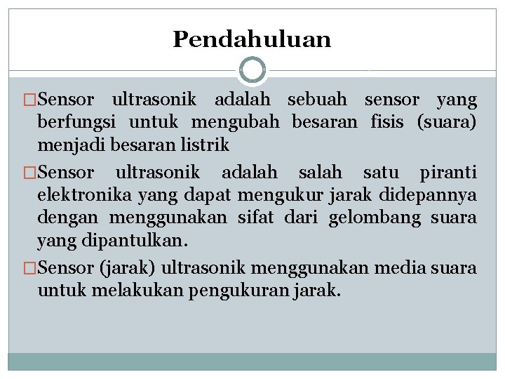 Pendahuluan �Sensor ultrasonik adalah sebuah sensor yang berfungsi untuk mengubah besaran fisis (suara) menjadi