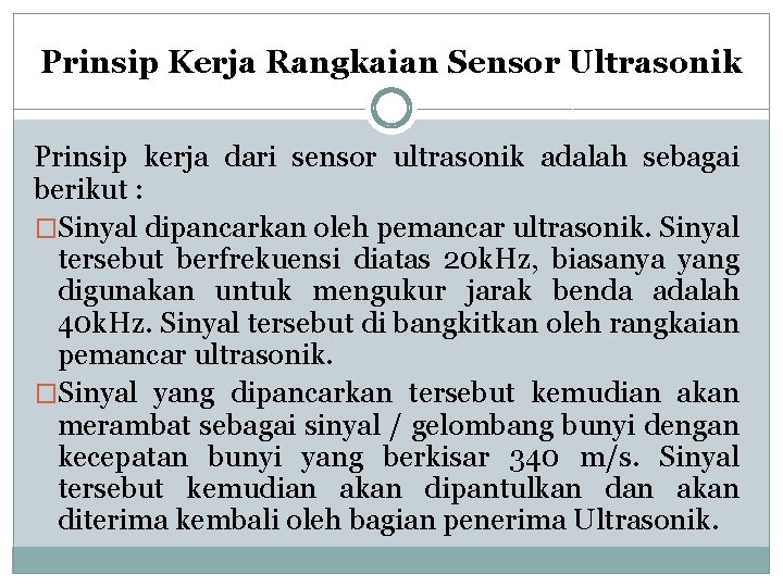 Prinsip Kerja Rangkaian Sensor Ultrasonik Prinsip kerja dari sensor ultrasonik adalah sebagai berikut : Prinsip Kerja Rangkaian Sensor Ultrasonik Prinsip kerja dari sensor ultrasonik adalah sebagai berikut :