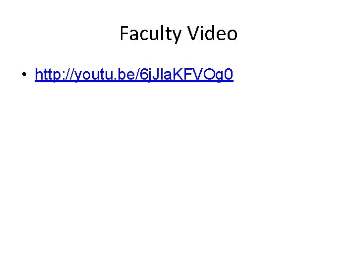 Faculty Video • http: //youtu. be/6 j. Jla. KFVOg 0 