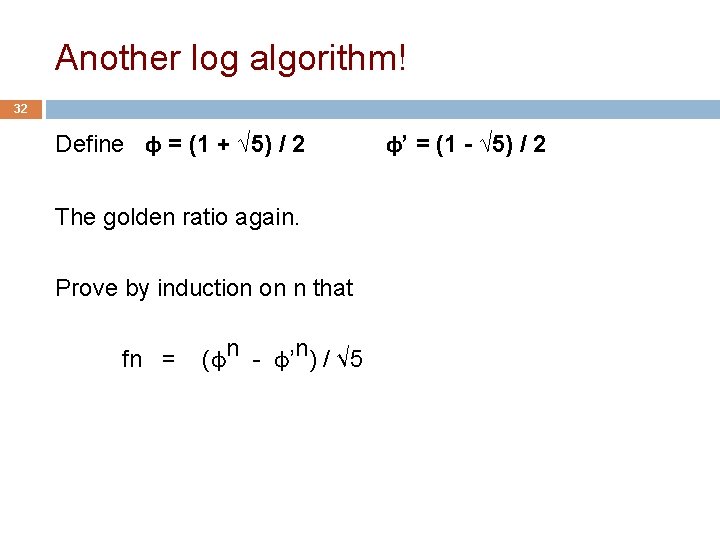 Another log algorithm! 32 Define φ = (1 + √ 5) / 2 The