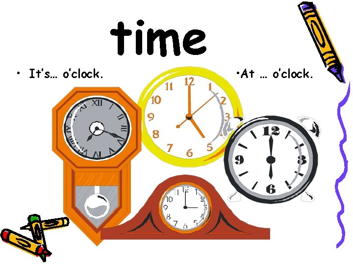  • It’s… o’clock. time • At … o’clock. 