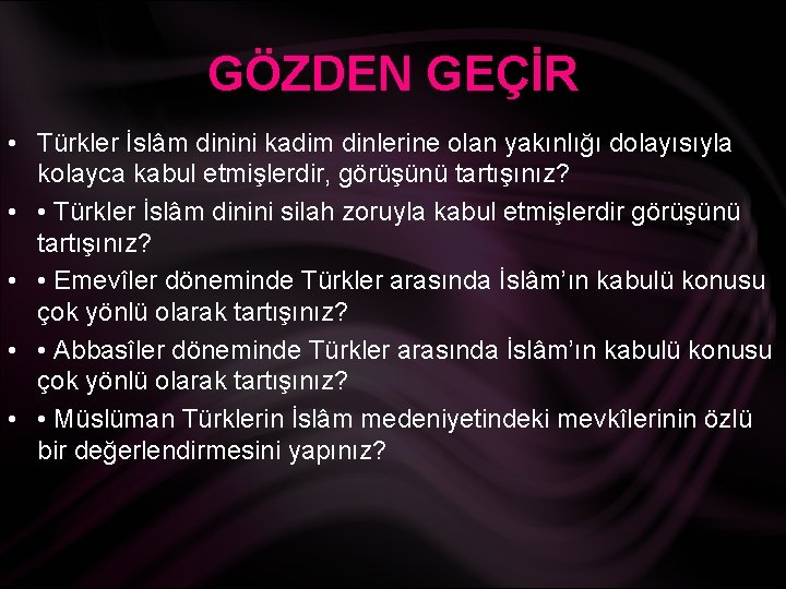 GÖZDEN GEÇİR • Türkler İslâm dinini kadim dinlerine olan yakınlığı dolayısıyla kolayca kabul etmişlerdir,