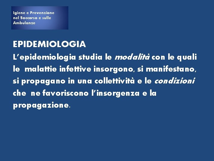 Igiene e e Prevenzione Igiene nel Soccorso e sulle Ambulanze EPIDEMIOLOGIA L’epidemiologia studia le