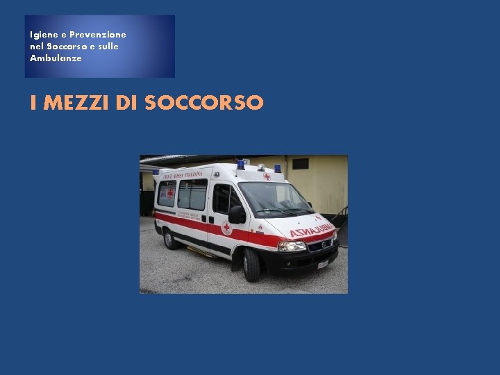 Igiene e Prevenzione nel Soccorso e sulle Ambulanze I MEZZI DI SOCCORSO 