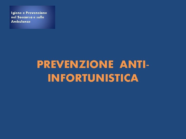 Igiene e Prevenzione nel Soccorso e sulle Ambulanze PREVENZIONE ANTIINFORTUNISTICA 