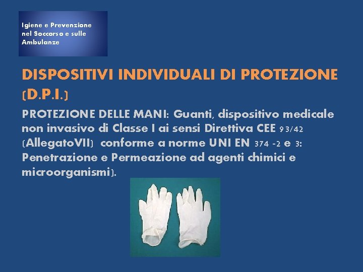 Igiene e Prevenzione nel Soccorso e sulle Ambulanze DISPOSITIVI INDIVIDUALI DI PROTEZIONE (D. P.