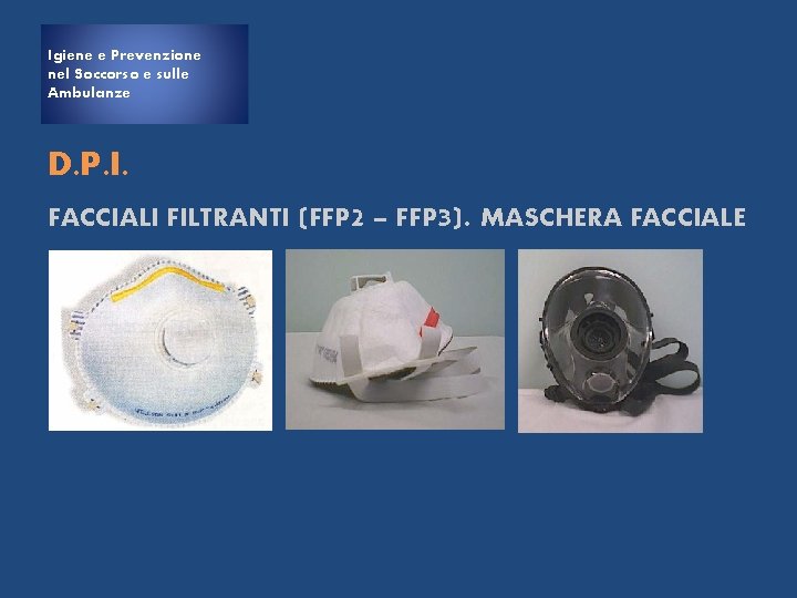 Igiene e Prevenzione nel Soccorso e sulle Ambulanze D. P. I. FACCIALI FILTRANTI (FFP