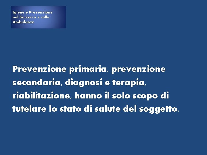 Igiene e e Prevenzione Igiene nel Soccorso e sulle Ambulanze Prevenzione primaria, prevenzione secondaria,