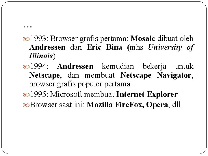 . . . 1993: Browser grafis pertama: Mosaic dibuat oleh Andressen dan Eric Bina . . . 1993: Browser grafis pertama: Mosaic dibuat oleh Andressen dan Eric Bina