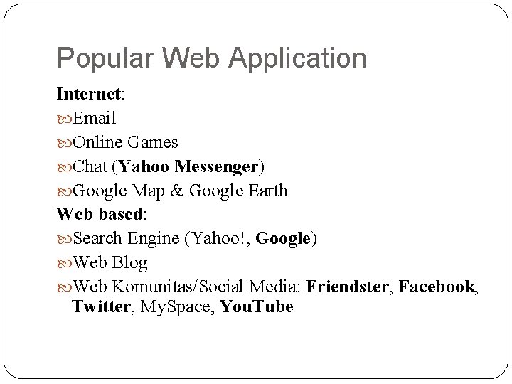 Popular Web Application Internet: Email Online Games Chat (Yahoo Messenger) Google Map & Google Popular Web Application Internet: Email Online Games Chat (Yahoo Messenger) Google Map & Google