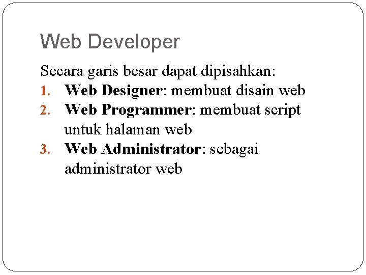 Web Developer Secara garis besar dapat dipisahkan: 1. Web Designer: membuat disain web 2. Web Developer Secara garis besar dapat dipisahkan: 1. Web Designer: membuat disain web 2.