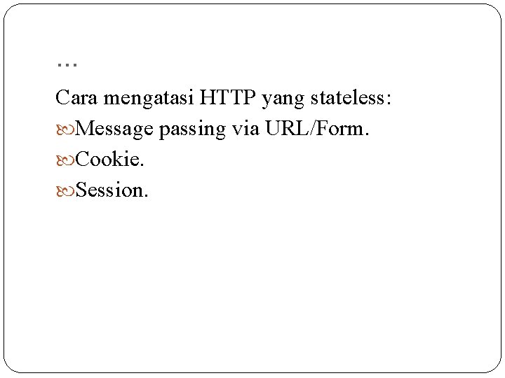 . . . Cara mengatasi HTTP yang stateless: Message passing via URL/Form. Cookie. Session. . . . Cara mengatasi HTTP yang stateless: Message passing via URL/Form. Cookie. Session.
