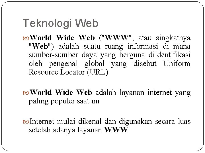 Teknologi Web World Wide Web ("WWW", atau singkatnya "Web") adalah suatu ruang informasi di