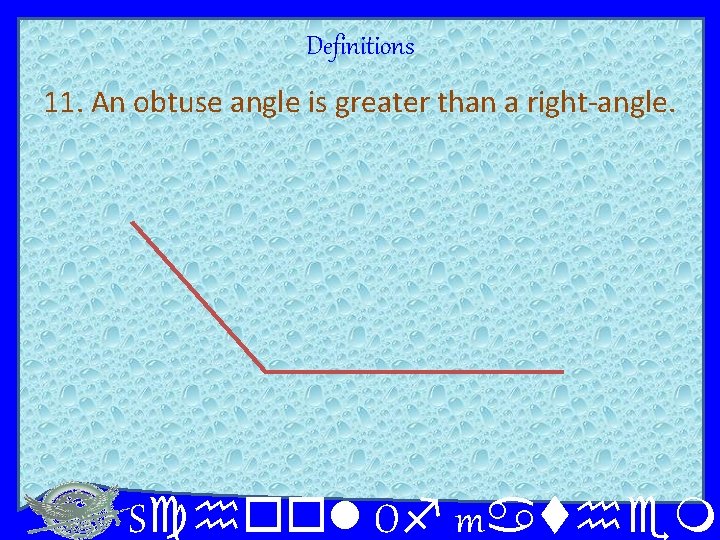 Definitions 11. An obtuse angle is greater than a right-angle. School Of mathema 