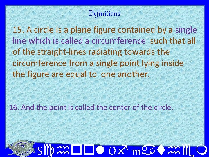Definitions 15. A circle is a plane figure contained by a single line which