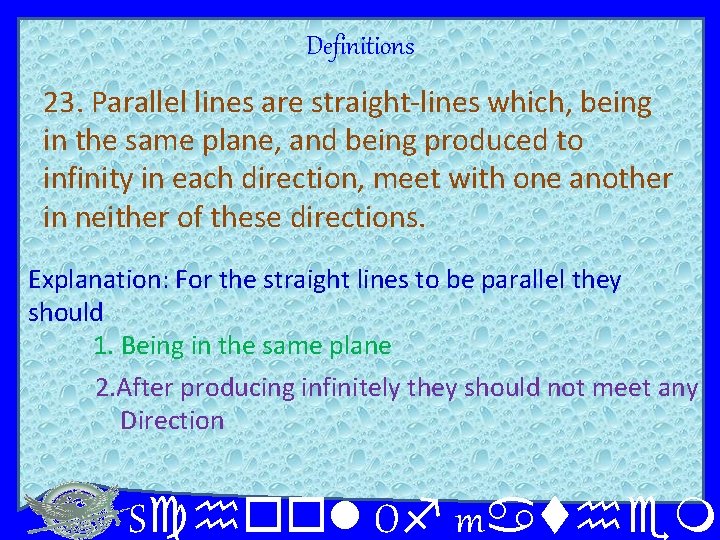 Definitions 23. Parallel lines are straight-lines which, being in the same plane, and being