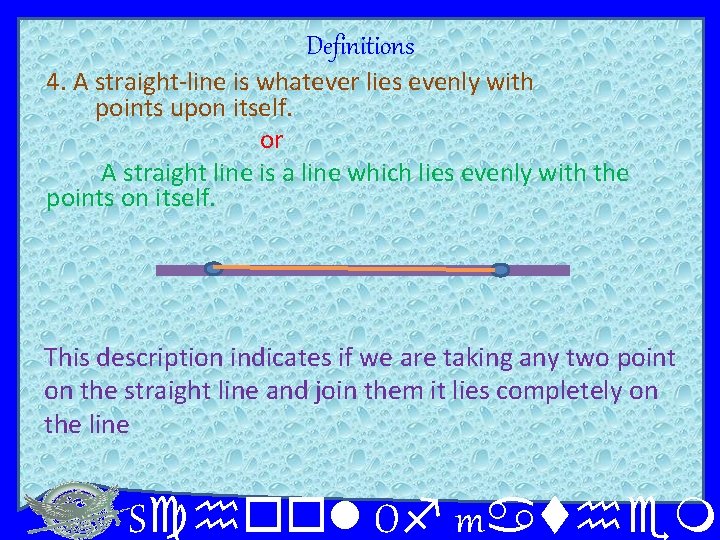 Definitions 4. A straight-line is whatever lies evenly with points upon itself. or A