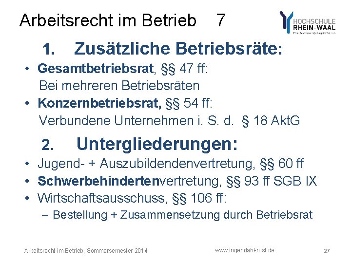 Arbeitsrecht im Betrieb 7 1. Zusätzliche Betriebsräte: • Gesamtbetriebsrat, §§ 47 ff: Bei mehreren Arbeitsrecht im Betrieb 7 1. Zusätzliche Betriebsräte: • Gesamtbetriebsrat, §§ 47 ff: Bei mehreren