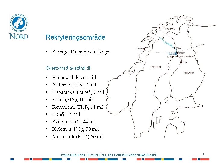 Rekryteringsområde • Sverige, Finland och Norge Övertorneå avstånd till • • • Finland alldeles