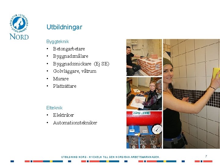 Utbildningar Byggteknik • • • Betongarbetare Byggnadsmålare Byggnadssnickare (Ej SE) Golvläggare, våtrum Murare Plattsättare