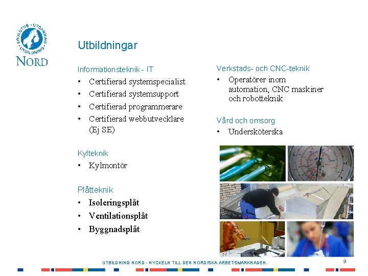 Utbildningar Informationsteknik - IT Verkstads- och CNC-teknik • • • Operatörer inom automation, CNC