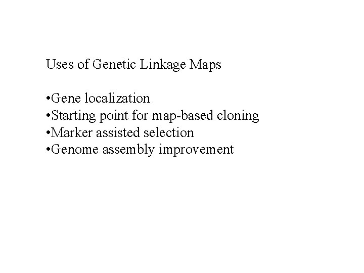 Uses of Genetic Linkage Maps • Gene localization • Starting point for map-based cloning