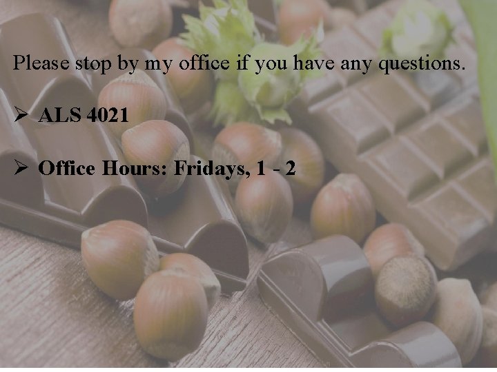 Please stop by my office if you have any questions. Ø ALS 4021 Ø