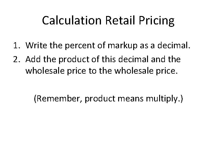 Calculation Retail Pricing 1. Write the percent of markup as a decimal. 2. Add