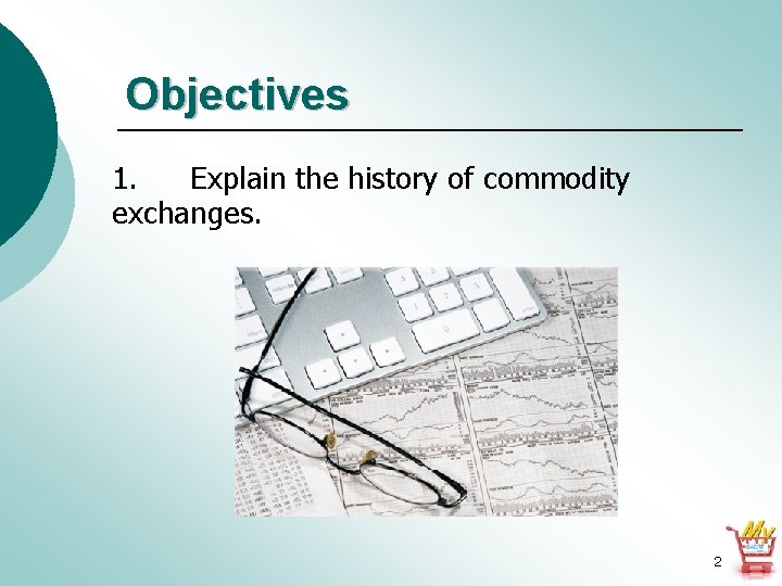 Objectives 1. Explain the history of commodity exchanges. 2 