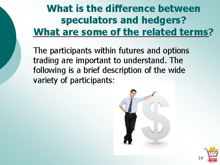 What is the difference between speculators and hedgers? What are some of the related