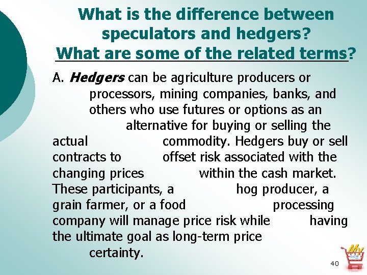 What is the difference between speculators and hedgers? What are some of the related