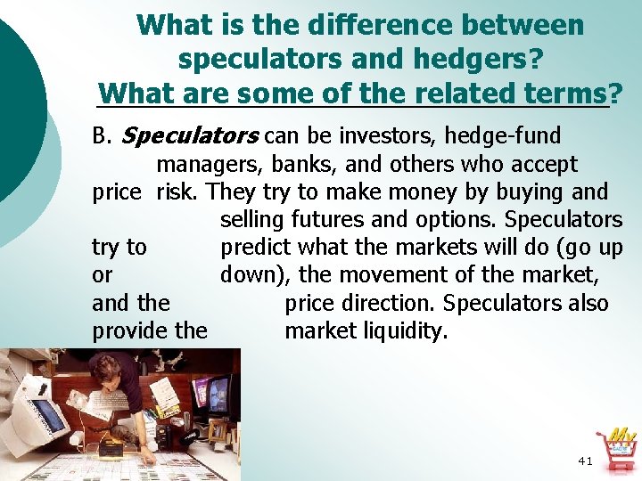 What is the difference between speculators and hedgers? What are some of the related