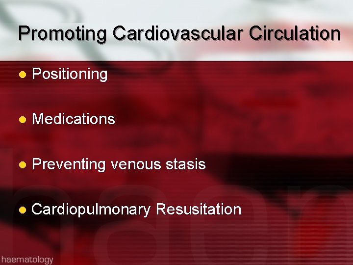 Promoting Cardiovascular Circulation l Positioning l Medications l Preventing venous stasis l Cardiopulmonary Resusitation