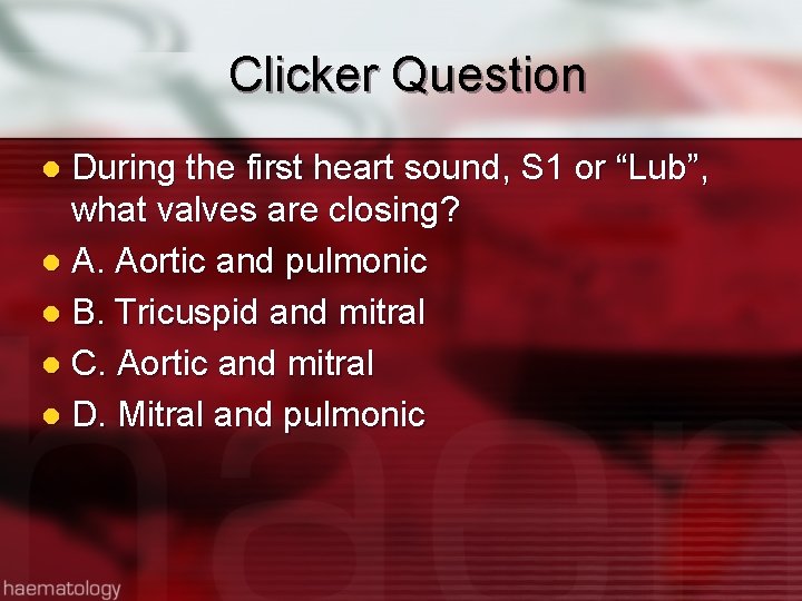 Clicker Question During the first heart sound, S 1 or “Lub”, what valves are