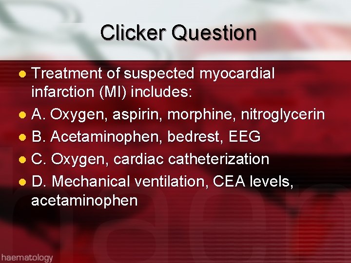 Clicker Question Treatment of suspected myocardial infarction (MI) includes: l A. Oxygen, aspirin, morphine,