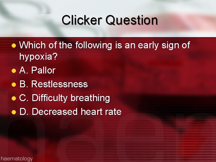 Clicker Question Which of the following is an early sign of hypoxia? l A.