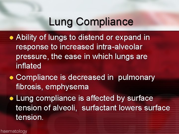 Lung Compliance Ability of lungs to distend or expand in response to increased intra-alveolar