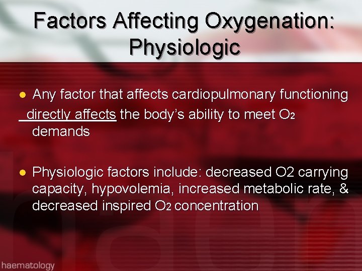 Factors Affecting Oxygenation: Physiologic Any factor that affects cardiopulmonary functioning directly affects the body’s