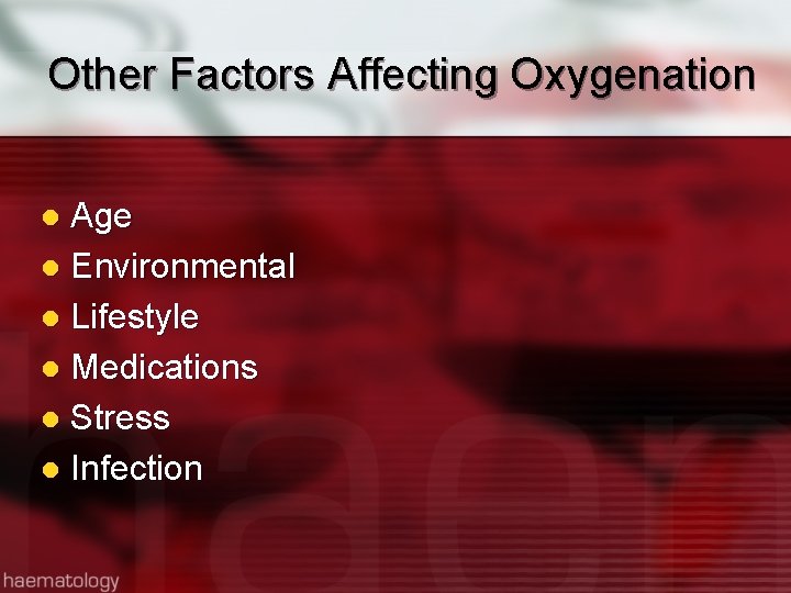 Other Factors Affecting Oxygenation Age l Environmental l Lifestyle l Medications l Stress l