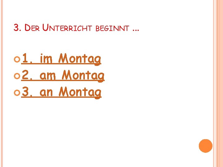 3. DER UNTERRICHT 1. BEGINNT im Montag 2. am Montag 3. an Montag .