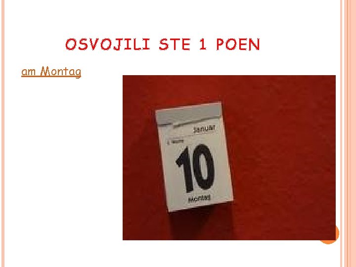 OSVOJILI STE 1 POEN am Montag 