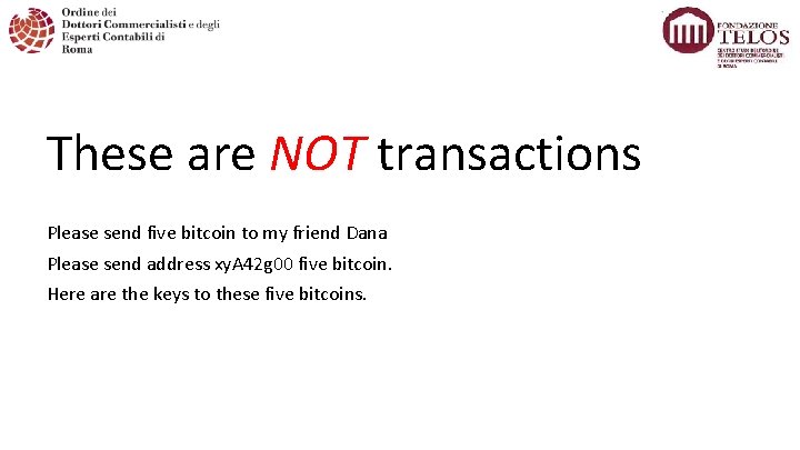 These are NOT transactions Please send five bitcoin to my friend Dana Please send