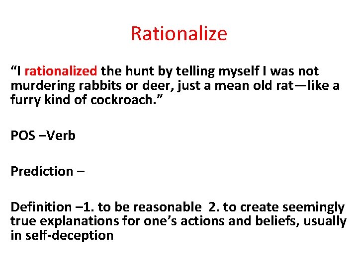 Rationalize “I rationalized the hunt by telling myself I was not murdering rabbits or