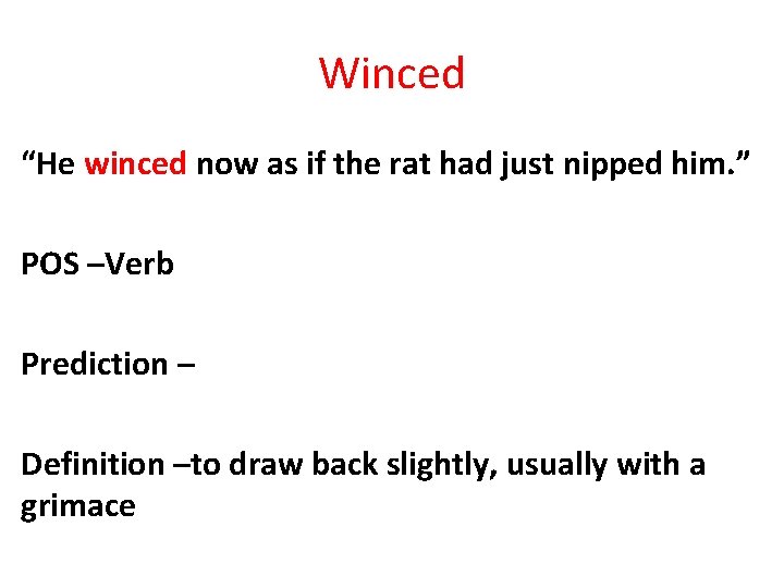 Winced “He winced now as if the rat had just nipped him. ” POS