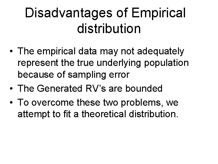 Disadvantages of Empirical distribution • The empirical data may not adequately represent the true