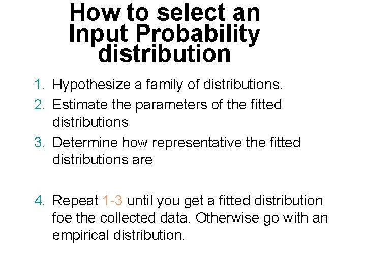 How to select an Input Probability distribution 1. Hypothesize a family of distributions. 2.