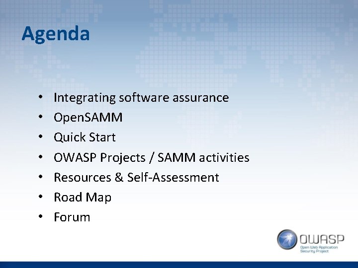 Agenda • • Integrating software assurance Open. SAMM Quick Start OWASP Projects / SAMM