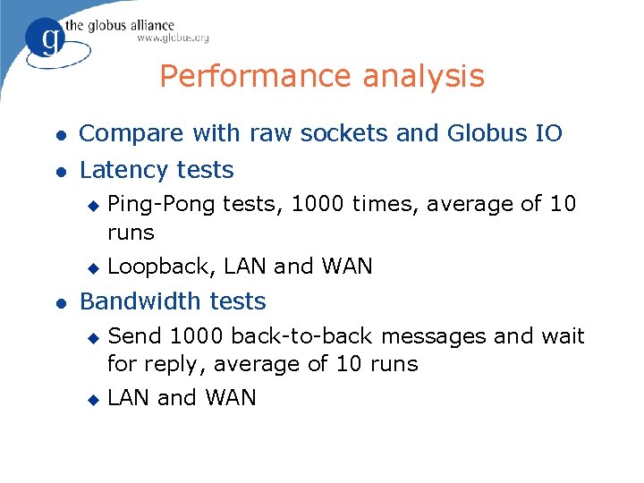 Performance analysis l Compare with raw sockets and Globus IO l Latency tests u
